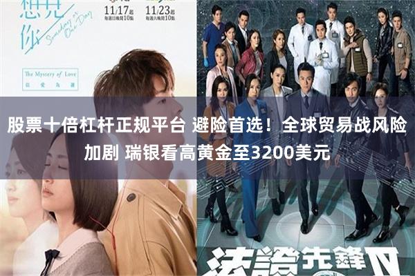 股票十倍杠杆正规平台 避险首选！全球贸易战风险加剧 瑞银看高黄金至3200美元