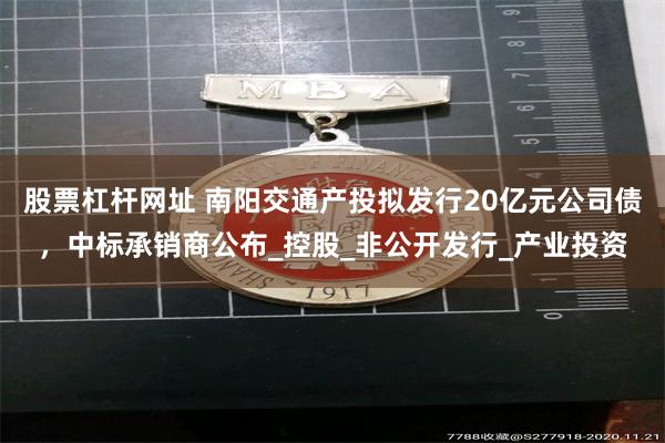 股票杠杆网址 南阳交通产投拟发行20亿元公司债，中标承销商公布_控股_非公开发行_产业投资