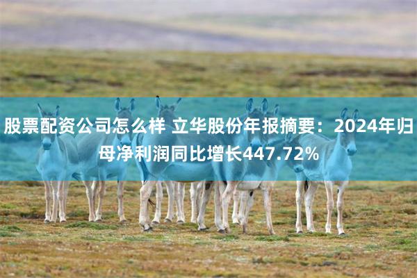 股票配资公司怎么样 立华股份年报摘要：2024年归母净利润同比增长447.72%