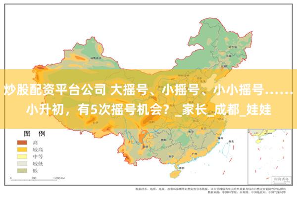 炒股配资平台公司 大摇号、小摇号、小小摇号……小升初，有5次摇号机会？_家长_成都_娃娃